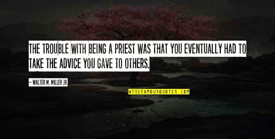 Biderin Quotes By Walter M. Miller Jr.: The trouble with being a priest was that Biderin Quotes By Walter M. Miller Jr.: The trouble with being a priest was that
