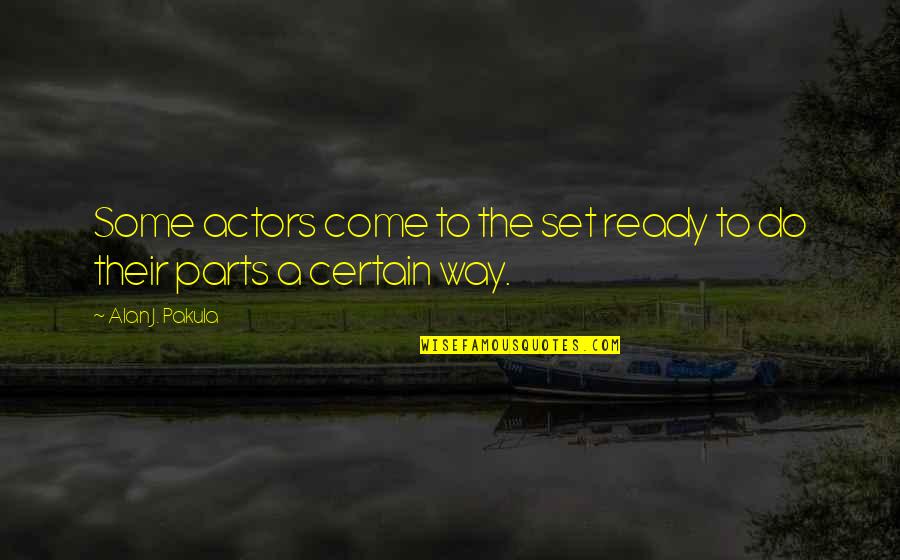 Biderisa Quotes By Alan J. Pakula: Some actors come to the set ready to Biderisa Quotes By Alan J. Pakula: Some actors come to the set ready to