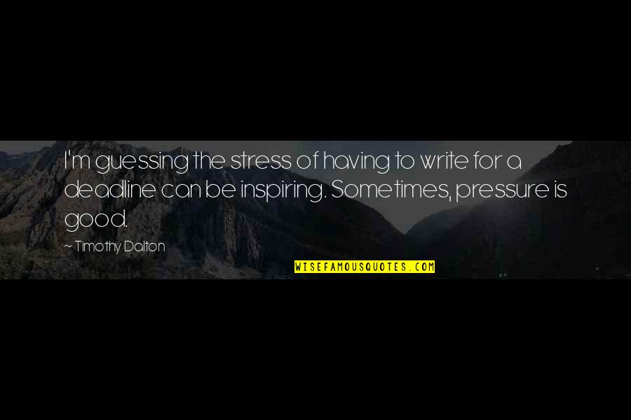Bidermans Quotes By Timothy Dalton: I'm guessing the stress of having to write Bidermans Quotes By Timothy Dalton: I'm guessing the stress of having to write