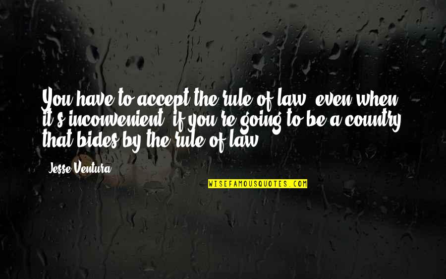 Bides Quotes By Jesse Ventura: You have to accept the rule of law,