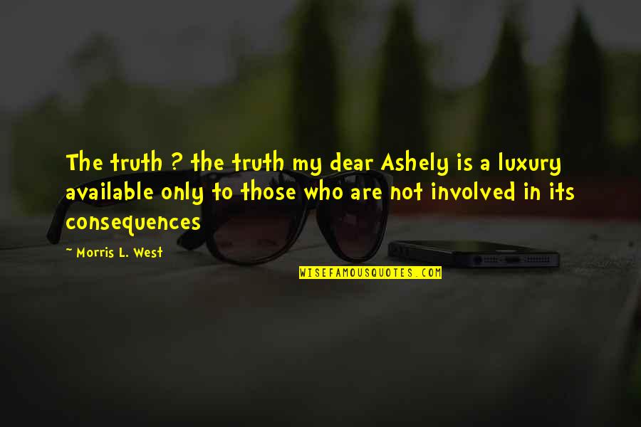 Bides Quotes By Morris L. West: The truth ? the truth my dear Ashely