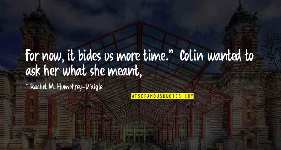 Bides Quotes By Rachel M. Humphrey-D'aigle: For now, it bides us more time." Colin