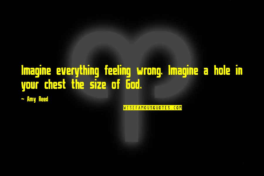 Bidestillated Quotes By Amy Reed: Imagine everything feeling wrong. Imagine a hole in