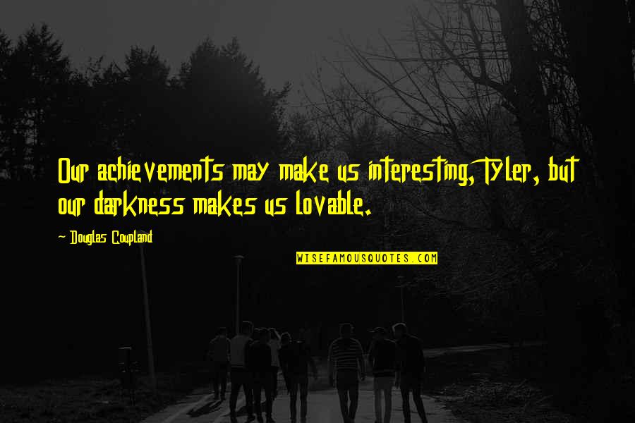 Bidestillated Quotes By Douglas Coupland: Our achievements may make us interesting, Tyler, but Bidestillated Quotes By Douglas Coupland: Our achievements may make us interesting, Tyler, but
