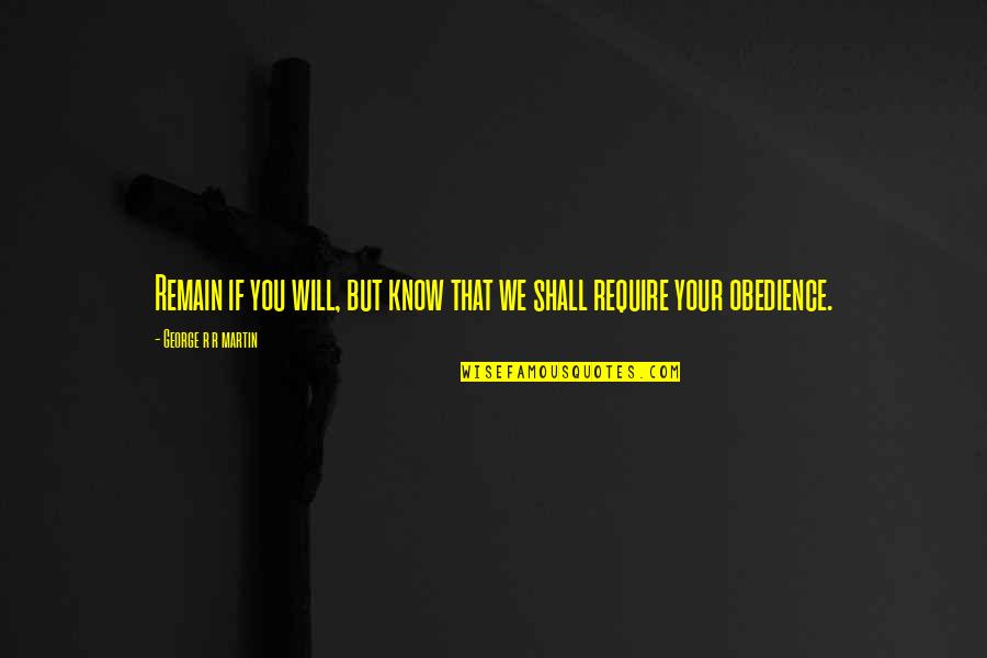 Bidestillated Quotes By George R R Martin: Remain if you will, but know that we Bidestillated Quotes By George R R Martin: Remain if you will, but know that we