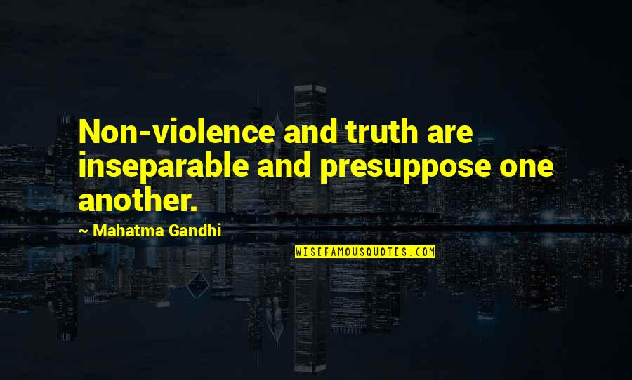 Bideth Quotes By Mahatma Gandhi: Non-violence and truth are inseparable and presuppose one Bideth Quotes By Mahatma Gandhi: Non-violence and truth are inseparable and presuppose one