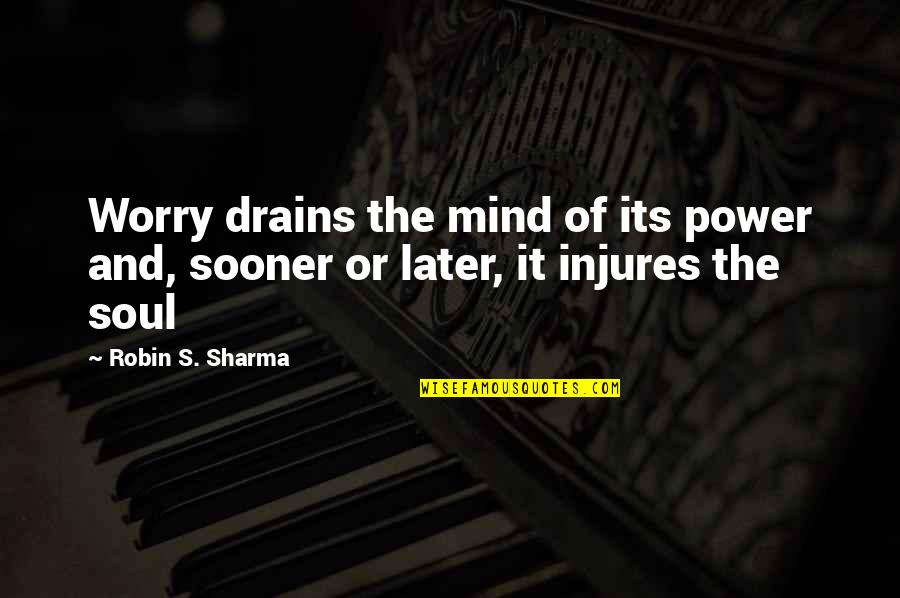 Bidhan Chandra Roy Quotes By Robin S. Sharma: Worry drains the mind of its power and,