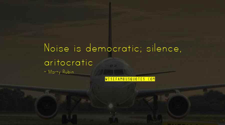 Bidia Recipe Quotes By Marty Rubin: Noise is democratic; silence, aritocratic