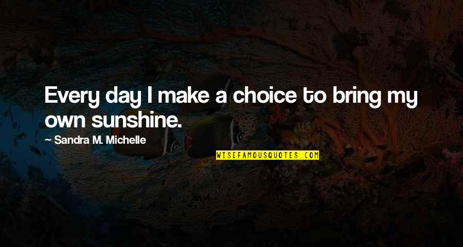 Bidia Recipe Quotes By Sandra M. Michelle: Every day I make a choice to bring