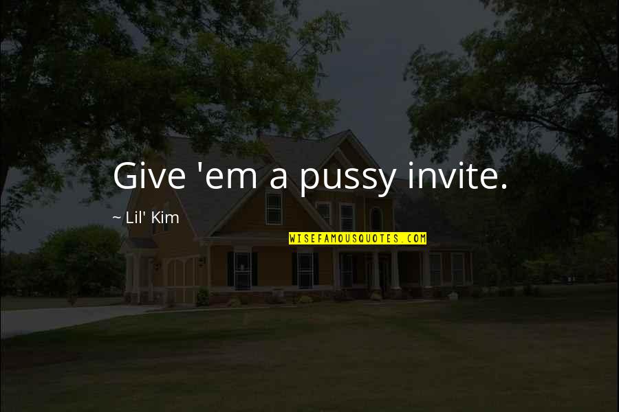 Biding Quotes By Lil' Kim: Give 'em a pussy invite.