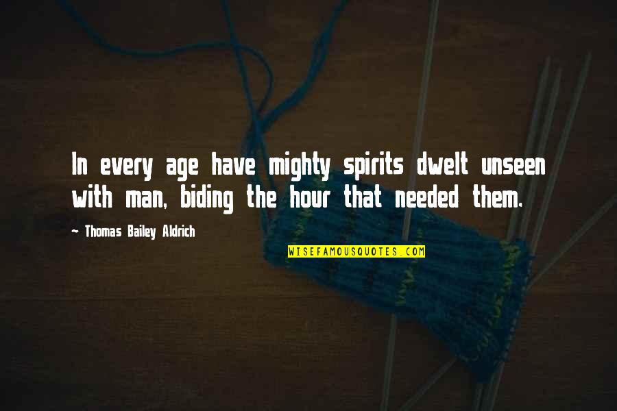 Biding Quotes By Thomas Bailey Aldrich: In every age have mighty spirits dwelt unseen