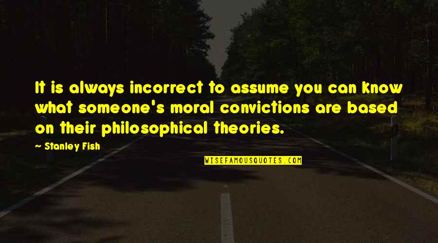 Biding Time Quotes By Stanley Fish: It is always incorrect to assume you can Biding Time Quotes By Stanley Fish: It is always incorrect to assume you can