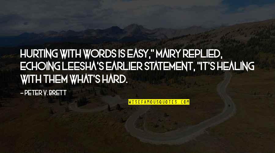 Bidipta Chakravarty Quotes By Peter V. Brett: Hurting with words is easy," Mairy replied, echoing