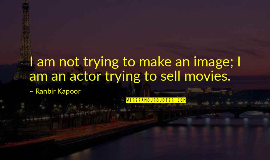 Bidirectional Quotes By Ranbir Kapoor: I am not trying to make an image;