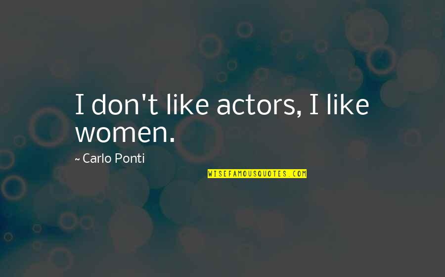 Bidisha Ghosh Quotes By Carlo Ponti: I don't like actors, I like women. Bidisha Ghosh Quotes By Carlo Ponti: I don't like actors, I like women.