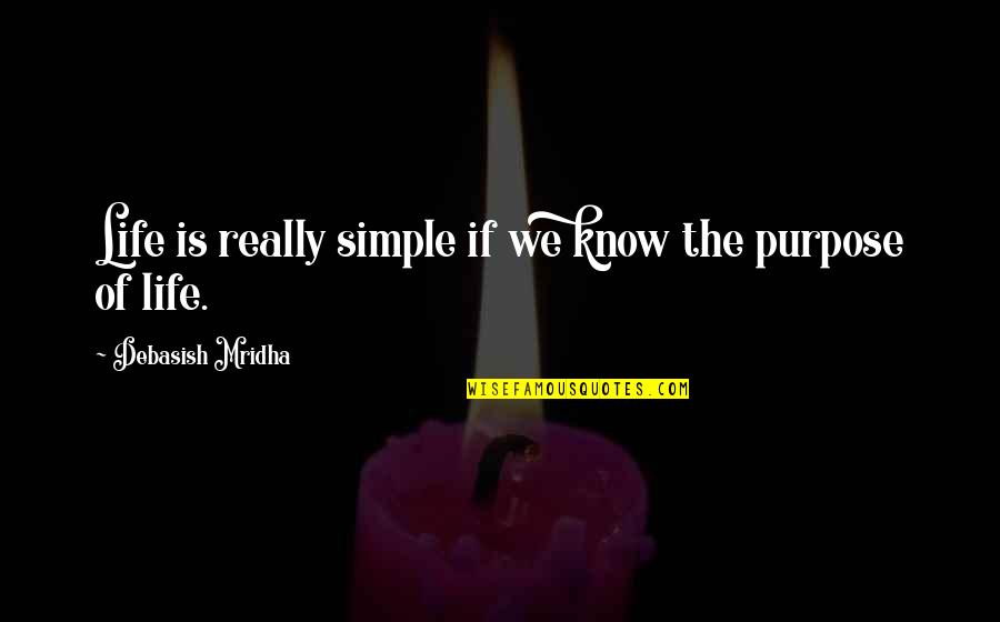 Bidisha Siddique Quotes By Debasish Mridha: Life is really simple if we know the Bidisha Siddique Quotes By Debasish Mridha: Life is really simple if we know the