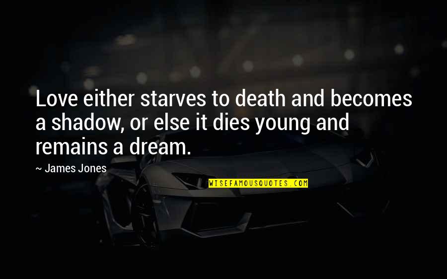 Bidisha Siddique Quotes By James Jones: Love either starves to death and becomes a Bidisha Siddique Quotes By James Jones: Love either starves to death and becomes a