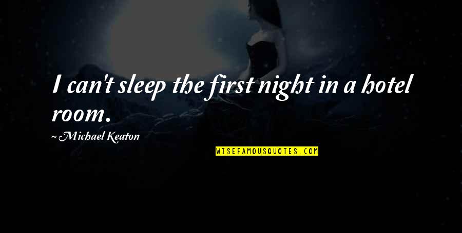 Bidisha Siddique Quotes By Michael Keaton: I can't sleep the first night in a Bidisha Siddique Quotes By Michael Keaton: I can't sleep the first night in a