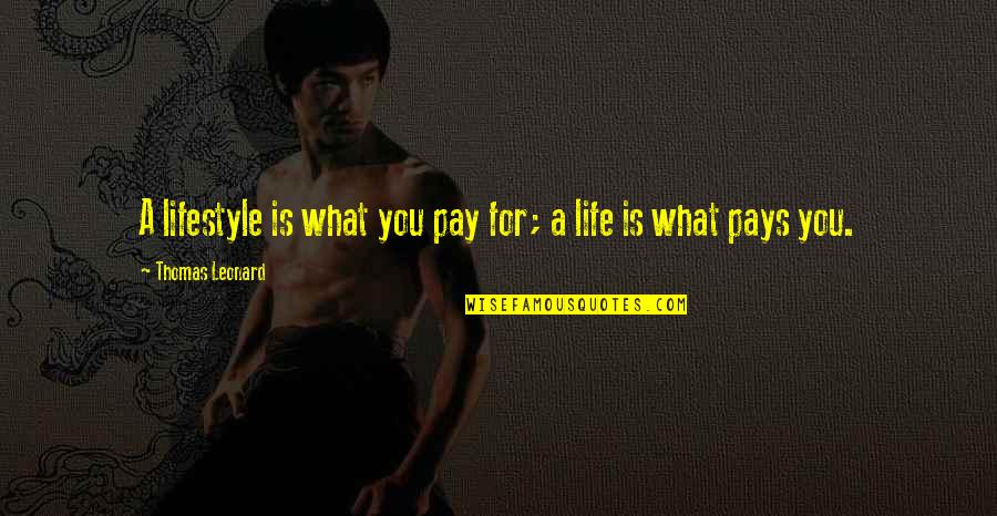 Bidisha Siddique Quotes By Thomas Leonard: A lifestyle is what you pay for; a Bidisha Siddique Quotes By Thomas Leonard: A lifestyle is what you pay for; a