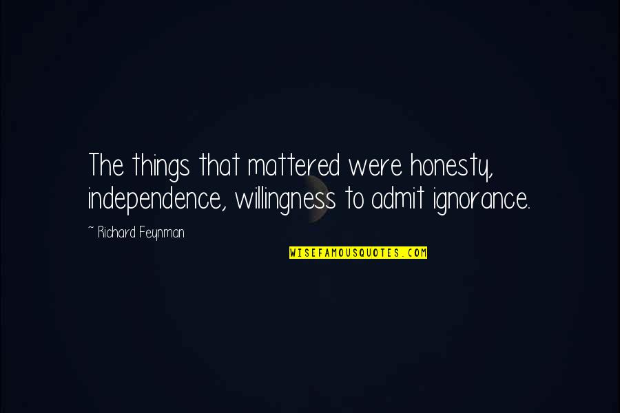 Bidlo Bydlo Quotes By Richard Feynman: The things that mattered were honesty, independence, willingness Bidlo Bydlo Quotes By Richard Feynman: The things that mattered were honesty, independence, willingness