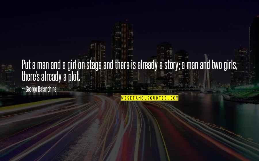 Bidmead Cook Quotes By George Balanchine: Put a man and a girl on stage Bidmead Cook Quotes By George Balanchine: Put a man and a girl on stage