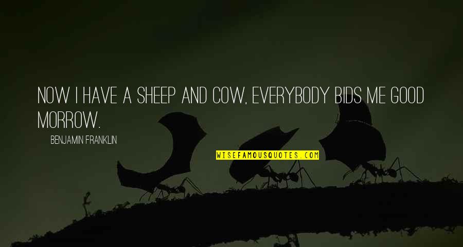 Bids Quotes By Benjamin Franklin: Now I have a sheep and cow, everybody