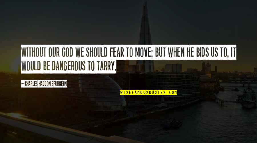 Bids Quotes By Charles Haddon Spurgeon: Without our God we should fear to move;