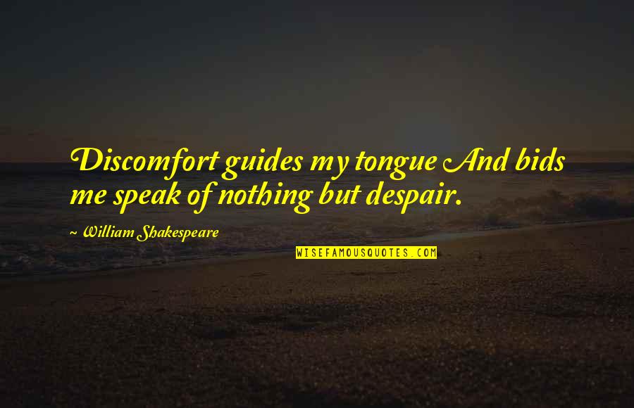 Bids Quotes By William Shakespeare: Discomfort guides my tongue And bids me speak
