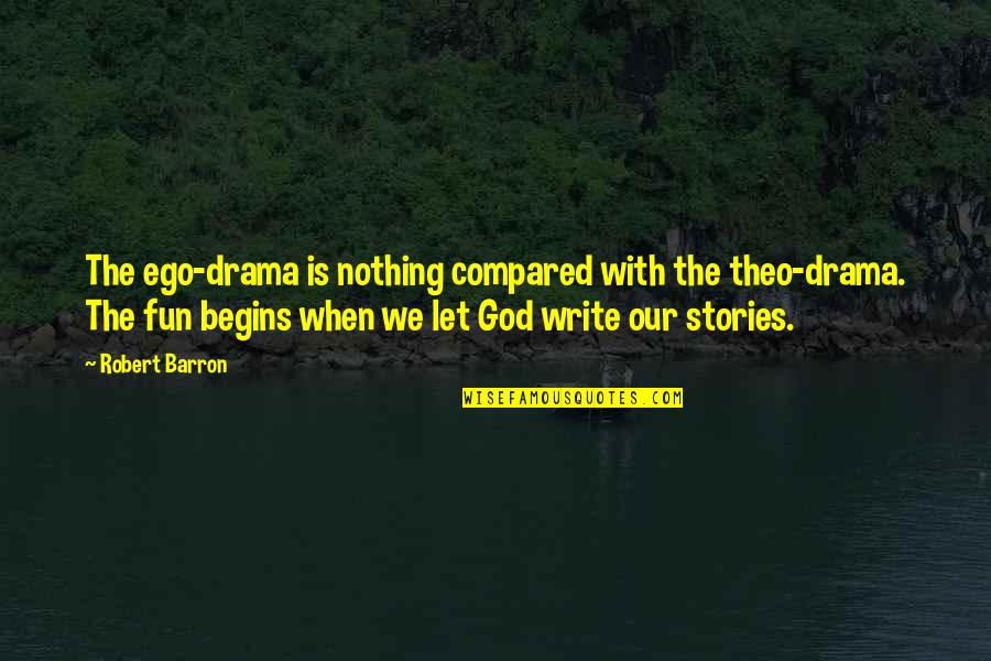 Bidsquare Quotes By Robert Barron: The ego-drama is nothing compared with the theo-drama.