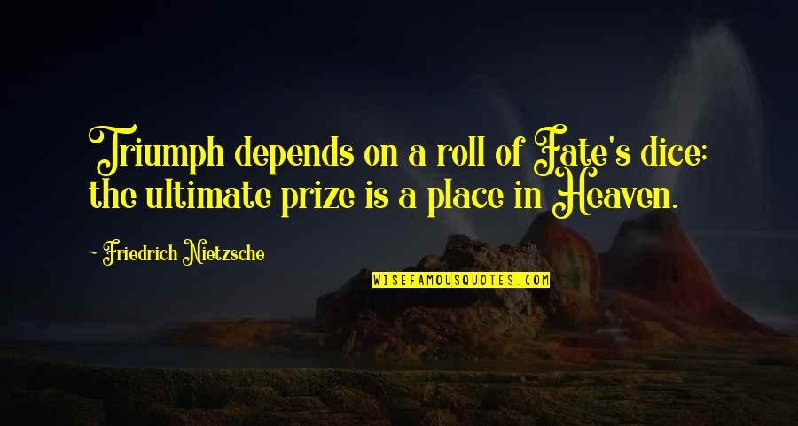 Bidwell Quotes By Friedrich Nietzsche: Triumph depends on a roll of Fate's dice; Bidwell Quotes By Friedrich Nietzsche: Triumph depends on a roll of Fate's dice;