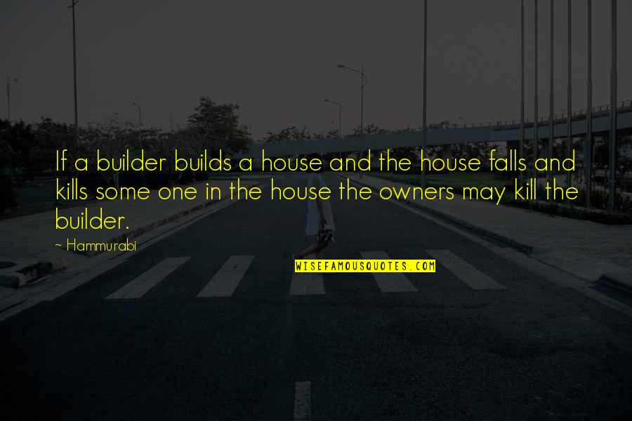 Bidwill College Quotes By Hammurabi: If a builder builds a house and the
