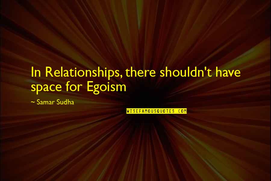 Bidwill College Quotes By Samar Sudha: In Relationships, there shouldn't have space for Egoism