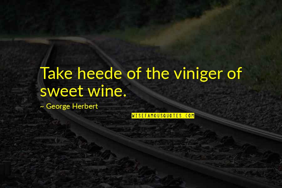 Bidwill Island Quotes By George Herbert: Take heede of the viniger of sweet wine.
