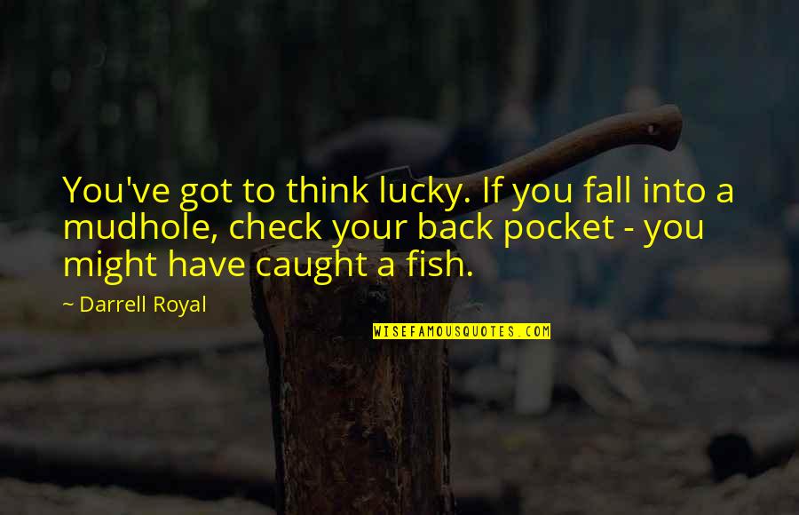 Bidyanondo Quotes By Darrell Royal: You've got to think lucky. If you fall