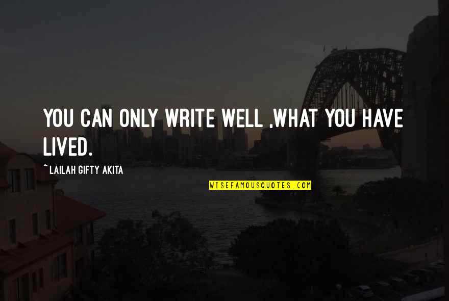 Bidyut Saha Quotes By Lailah Gifty Akita: You can only write well ,what you have