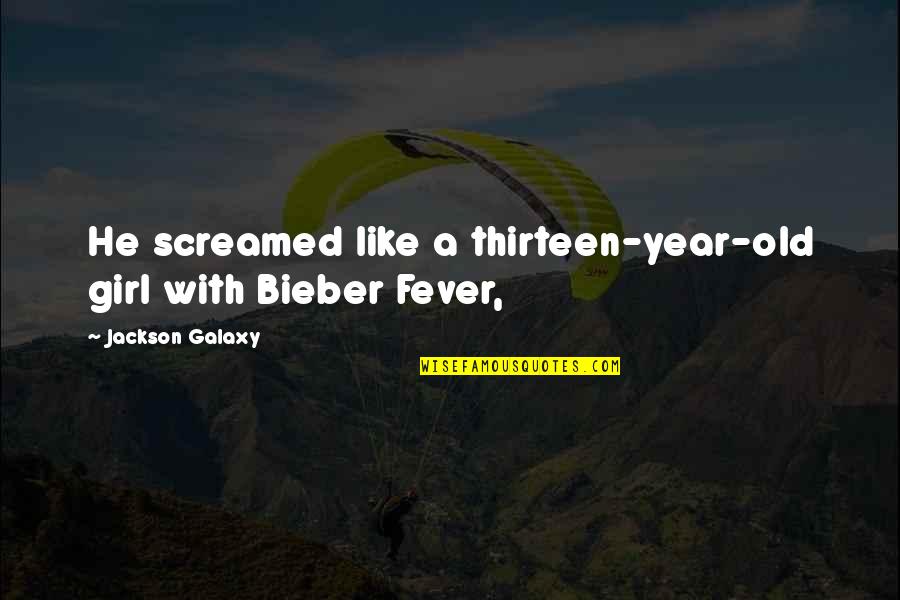 Bieber Fever Quotes By Jackson Galaxy: He screamed like a thirteen-year-old girl with Bieber