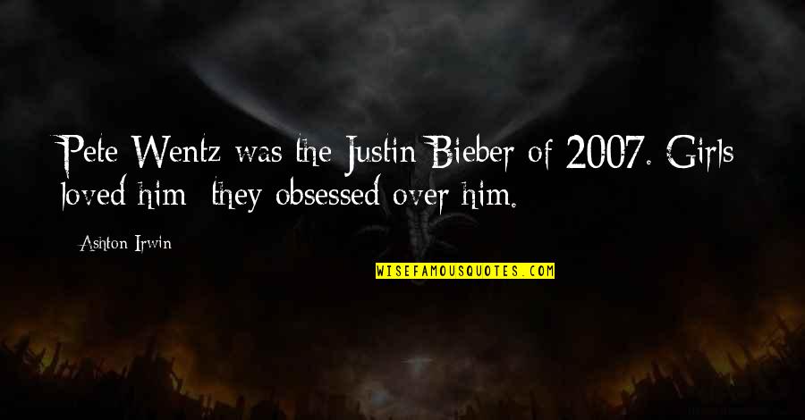 Bieber Quotes By Ashton Irwin: Pete Wentz was the Justin Bieber of 2007. Bieber Quotes By Ashton Irwin: Pete Wentz was the Justin Bieber of 2007.