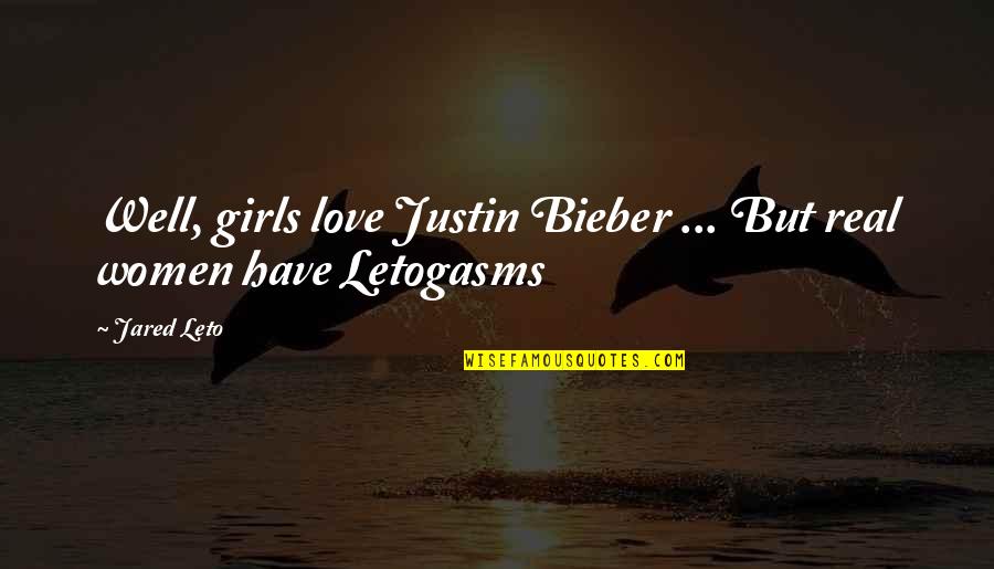 Bieber Quotes By Jared Leto: Well, girls love Justin Bieber ... But real Bieber Quotes By Jared Leto: Well, girls love Justin Bieber ... But real
