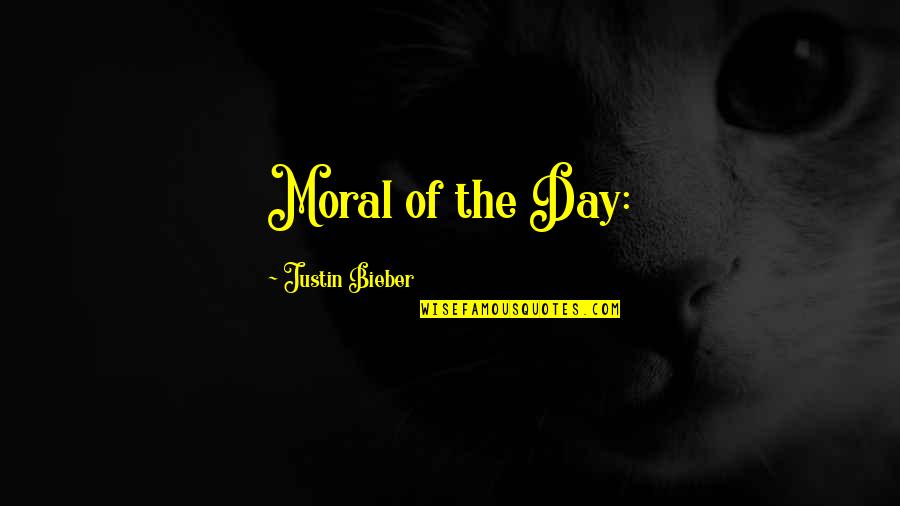 Bieber Quotes By Justin Bieber: Moral of the Day: