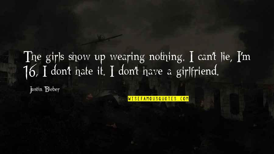 Bieber Quotes By Justin Bieber: The girls show up wearing nothing. I can't