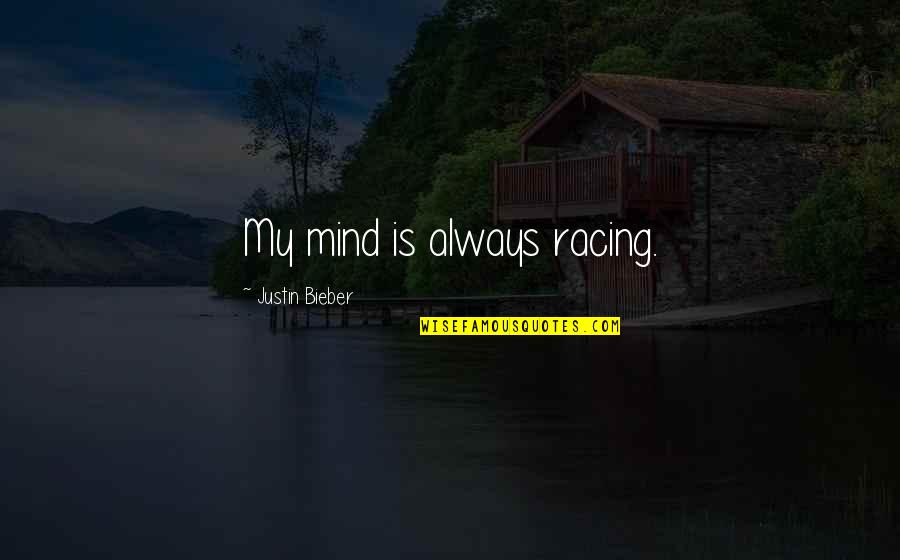 Bieber Quotes By Justin Bieber: My mind is always racing. Bieber Quotes By Justin Bieber: My mind is always racing.