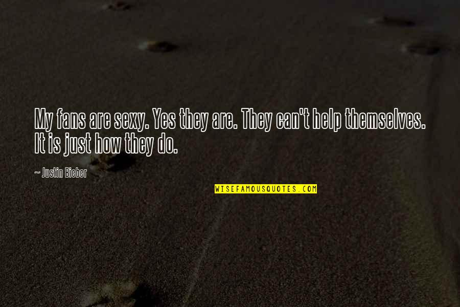 Bieber Quotes By Justin Bieber: My fans are sexy. Yes they are. They Bieber Quotes By Justin Bieber: My fans are sexy. Yes they are. They