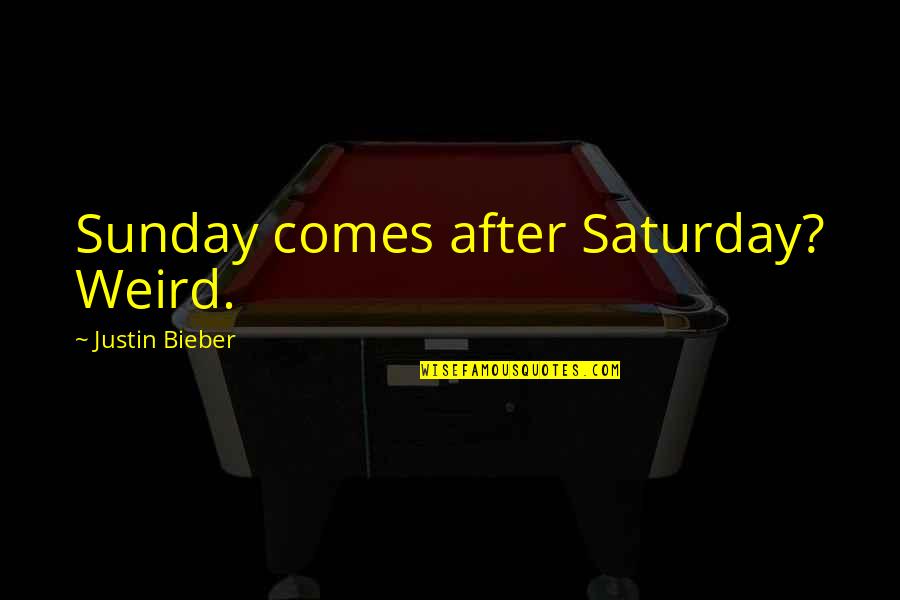 Bieber Quotes By Justin Bieber: Sunday comes after Saturday? Weird. Bieber Quotes By Justin Bieber: Sunday comes after Saturday? Weird.