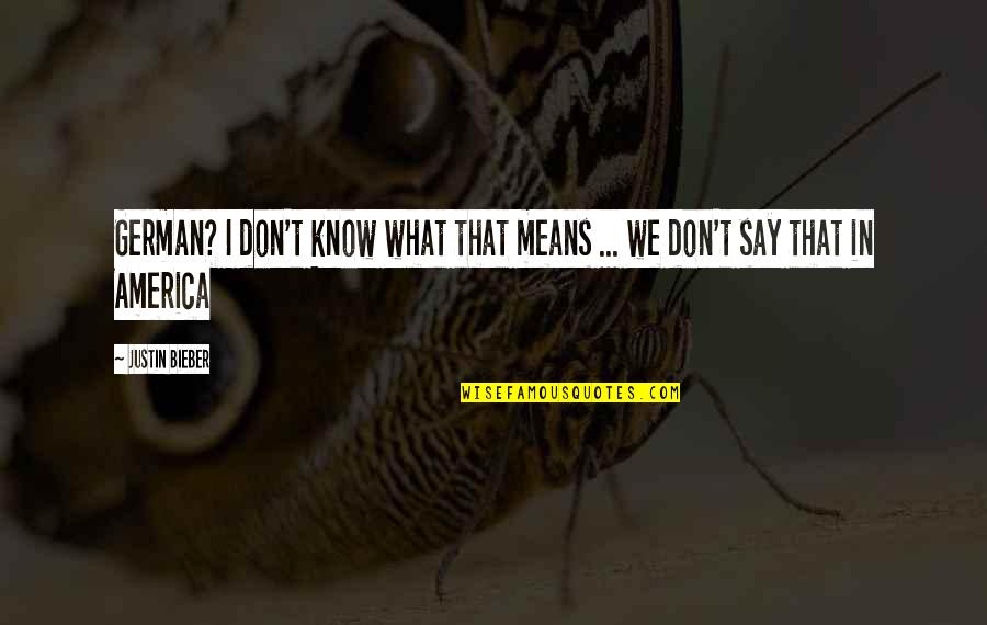 Bieber Quotes By Justin Bieber: German? I don't know what that means ...