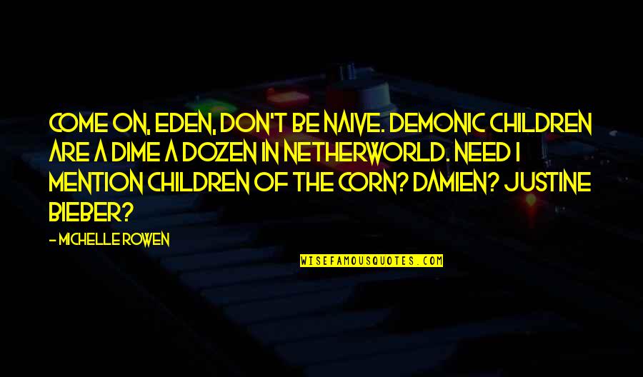 Bieber Quotes By Michelle Rowen: Come on, Eden, don't be naive. Demonic children Bieber Quotes By Michelle Rowen: Come on, Eden, don't be naive. Demonic children