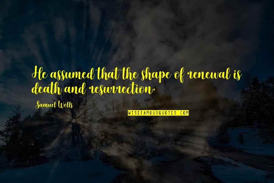 Bieberstein Schwimmbad Quotes By Samuel Wells: He assumed that the shape of renewal is