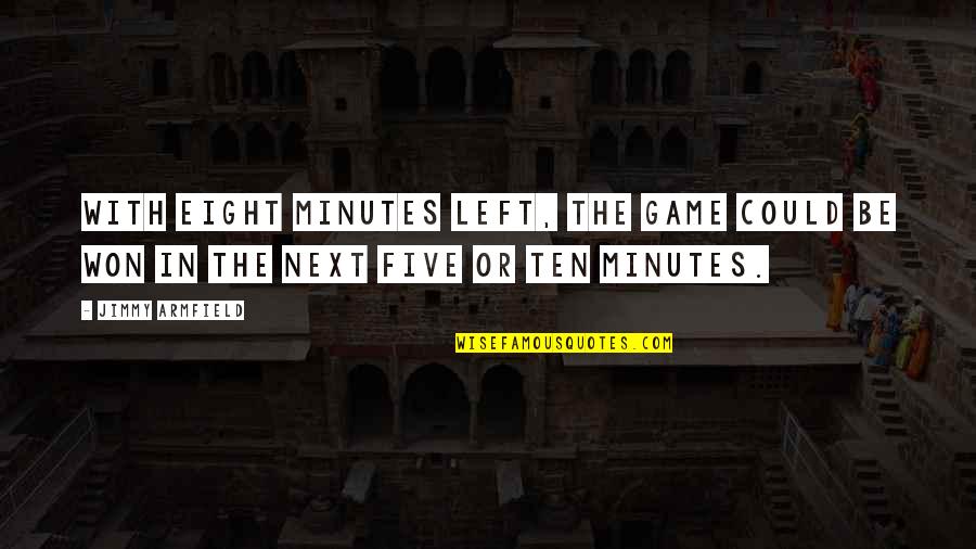 Biebl Konstantin Quotes By Jimmy Armfield: With eight minutes left, the game could be