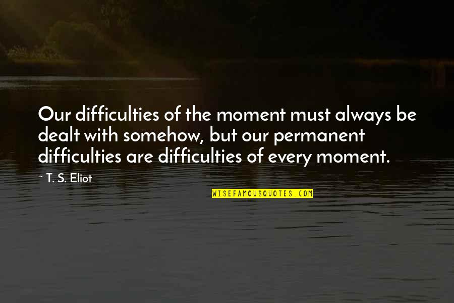 Biebl Konstantin Quotes By T. S. Eliot: Our difficulties of the moment must always be Biebl Konstantin Quotes By T. S. Eliot: Our difficulties of the moment must always be