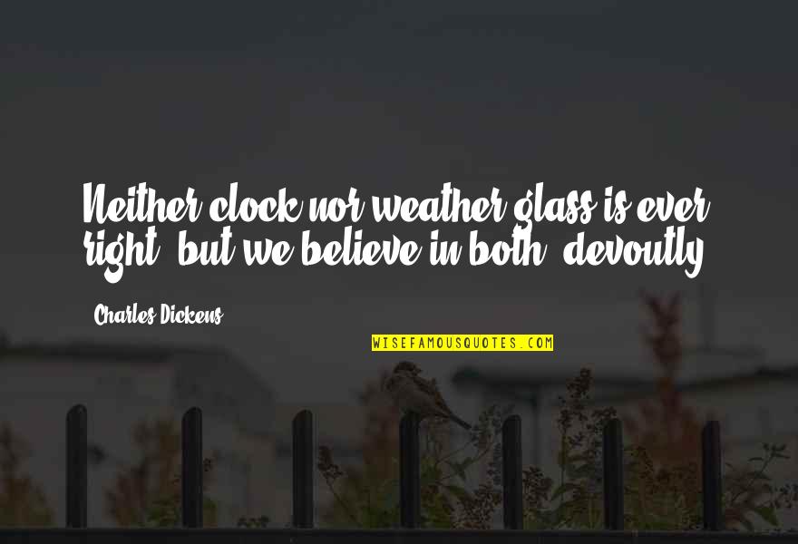 Bieblova Quotes By Charles Dickens: Neither clock nor weather-glass is ever right; but
