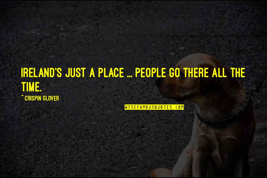 Biebls Ave Quotes By Crispin Glover: Ireland's just a place ... people go there Biebls Ave Quotes By Crispin Glover: Ireland's just a place ... people go there